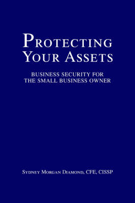 Protecting Your Assets: Business Security for the Small Business Owner (Paperback)