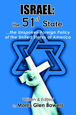 Israel: The 51st State: ...the Unspoken Foreign Policy of the United States of America (Paperback)