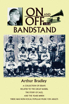 On and Off the Bandstand: A Collection of Essays Related to the Great Bands, the Story of Jazz, and the Years When There Was Non-Vocal Popular M (Paperback)