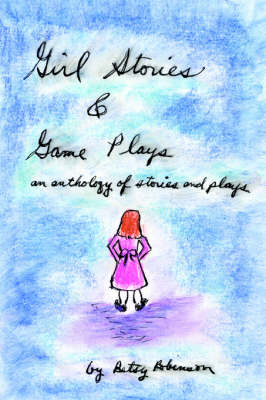 Girl Stories & Game Plays: An Anthology of Stories and Plays (Paperback)