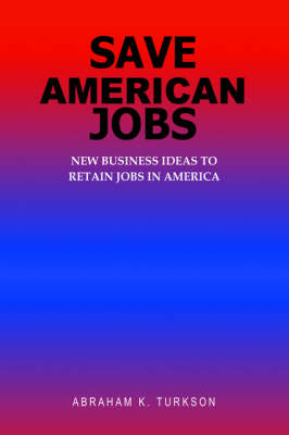 Save American Jobs: New Business Ideas to Retain Jobs in America (Paperback)