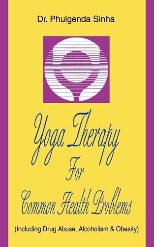 Yoga Therapy for Common Health Problems: (Including Drug Abuse, Alcoholism & Obesity) (Paperback)