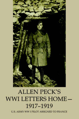 Allen Peck's Wwi Letters Home - 1917-1919: U.S. Army WW I Pilot Assigned to France (Paperback)