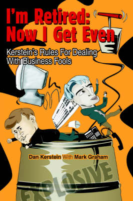 I'm Retired: Now I Get Even: Kerstein's Rules for Dealing with Business Fools (Paperback)