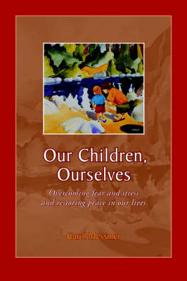 Our Children, Ourselves: Overcoming Fear and Stress and Restoring Peace in Our Lives (Paperback)