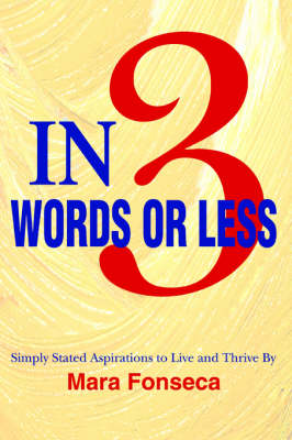 In 3 Words or Less: Simply Stated Aspirations to Live and Thrive by (Paperback)