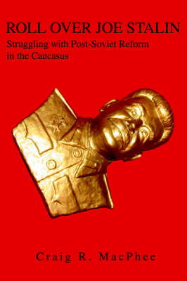 Roll Over Joe Stalin: Struggling with Post-Soviet Reform in the Caucasus (Paperback)