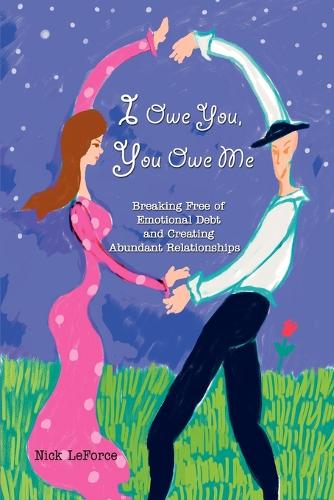 I Owe You, You Owe Me: Breaking Free of Emotional Debt and Creating Abundant Relationships (Paperback)