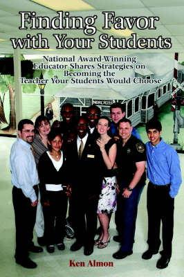 Finding Favor with Your Students: National Award-Winning Educator Shares Strategies on Becoming the Teacher Your Students Would Choose (Paperback)