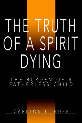 The Truth of a Spirit Dying: The Burden of a Fatherless Child (Paperback)