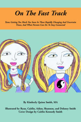 On the Fast Track: Teens Getting Too Much Too Soon in These Rapidly Changing and Uncertain Times, and What Parents Can Do to Stay Connected (Paperback)