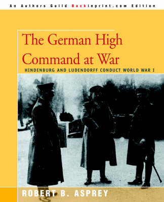 The German High Command at War: Hindenburg and Ludendorff Conduct World War I (Paperback)