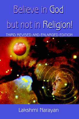 Believe in God But Not in Religion!: Third Revised and Enlarged Edition (Paperback)