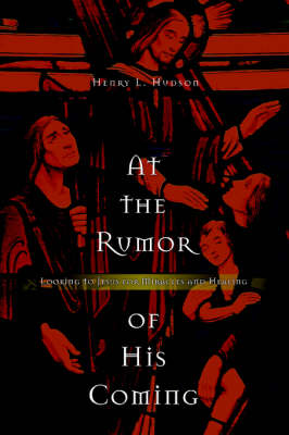 At the Rumor of His Coming: Looking to Jesus for Miracles and Healing (Paperback)