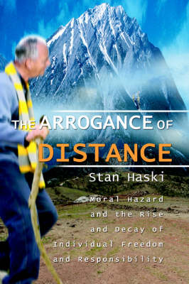 The Arrogance of Distance: Moral Hazard and the Rise and Decay of Individual Freedom and Responsibility (Paperback)