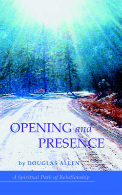 Opening and Presence: A Spiritual Path of Relationship (Paperback)