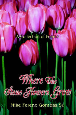 Where the Stone Flowers Grow: A Collection of Poems (Paperback)