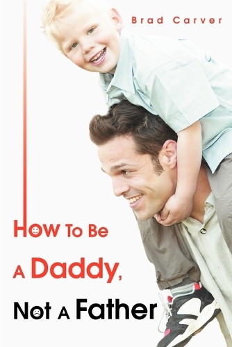 How to Be a Daddy, Not a Father (Paperback)