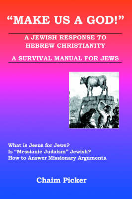 Make Us a God!: A Jewish Response to Hebrew Christianity - A Survival Manual for Jews (Paperback)