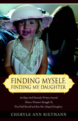 Finding Myself, Finding My Daughter: An Open and Honestly Written Journal about a Woman's Struggle to First Find Herself and Then Her Adopted Daughter. (Paperback)
