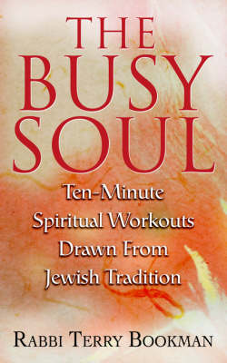 The Busy Soul: Ten-Minute Spiritual Workouts Drawn from Jewish Tradition (Paperback)