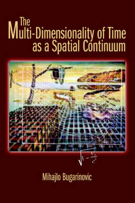 The Multi-Dimensionality of Time as a Spatial Continuum (Paperback)