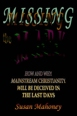 Missing the Mark: How and Why Mainstream Christianity Will be Deceived in the Last Days (Paperback)