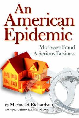 An American Epidemic: Mortgage Fraud--A Serious Business (Paperback)