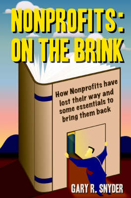 Nonprofits: On the Brink: How Nonprofits Have Lost Their Way and Some Essentials to Bring Them Back (Paperback)