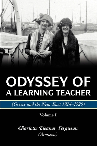 Odyssey of a Learning Teacher (Greece and the Near East 1924-1925): Volume I (Paperback)