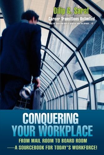 Conquering Your Workplace: From Mail Room to Board Room-A Sourcebook for Today's Workforce! (Paperback)