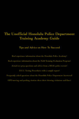 The Unofficial Honolulu Police Department Training Academy Guide: Tips and Advice on How to Succeed (Paperback)