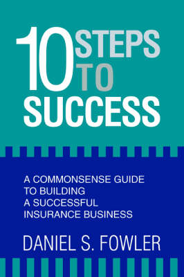 10 Steps to Success: A Commonsense Guide to Building a Successful Insurance Business (Paperback)