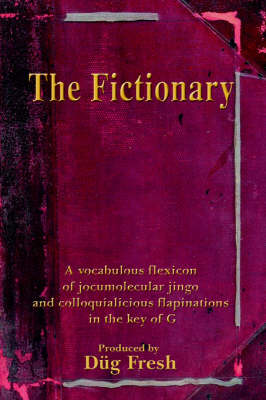 The Fictionary: A Vocabulous Flexicon of Jocumolecular Jingo and Colloquialicious Flapinations in the Key of G (Paperback)
