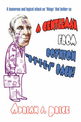 A Gentleman from Boynton B-Y-T-E-S Back!: A Humorous and Logical Attack on 'Things' That Bother Us (Paperback)