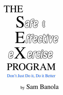The Safe & Effective Exercise Program: Don't Just Do It, Do It Better (Paperback)