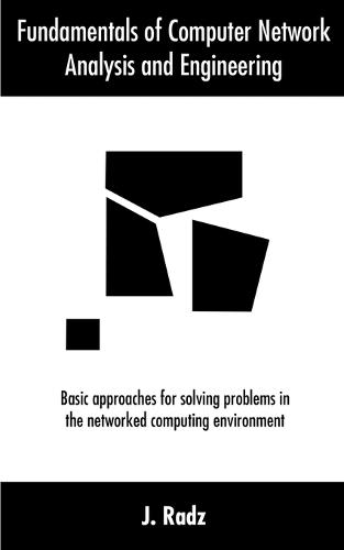 Fundamentals of Computer Network Analysis and Engineering: Basic Approaches for Solving Problems in the Networked Computing Environment (Paperback)