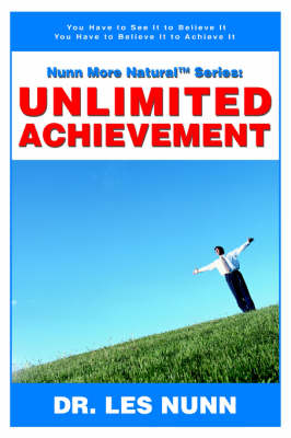 Nunn More Naturaltm Series: Unlimited Achievement: You Have to See It to Believe It You Have to Believe It to Achieve It (Paperback)