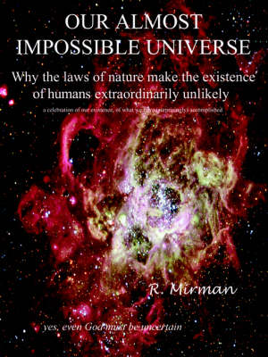 Our Almost Impossible Universe: Why the Laws of Nature Make the Existence of Humans Extraordinarily Unlikely (Paperback)