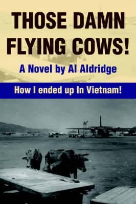 Those Damn Flying Cows!: How I Ended Up in Vietnam! (Paperback)