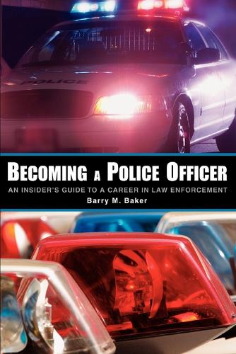 Becoming a Police Officer: An Insider's Guide to a Career in Law Enforcement (Paperback)