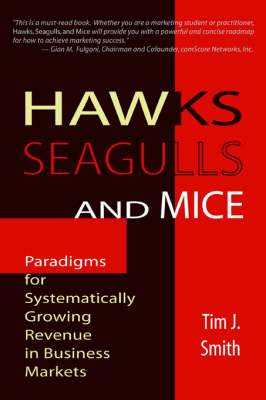 Hawks, Seagulls, and Mice: Paradigms for Systematically Growing Revenue in Business Markets (Paperback)