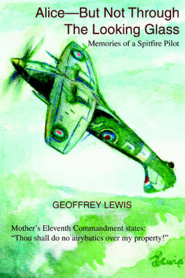 Alice-But Not Through the Looking Glass: Memories of a Spitfire Pilot (Paperback)