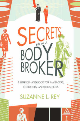 Secrets from a Body Broker: A Revealing, No-Nonsense Handbook for Hiring Managers, Recruiters, and Job Seekers (Paperback)