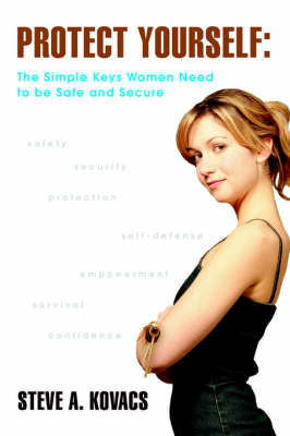 Protect Yourself: The Simple Keys Women Need to Be Safe and Secure (Paperback)