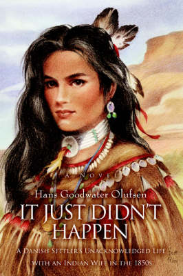 It Just Didn't Happen: A Danish Settler's Unacknowledged Life with an Indian Wife in the 1850s (Paperback)