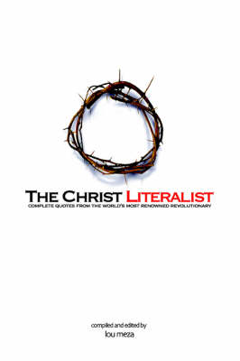 The Christ Literalist: Complete Quotes from the World's Most Renowned Revolutionary (Paperback)