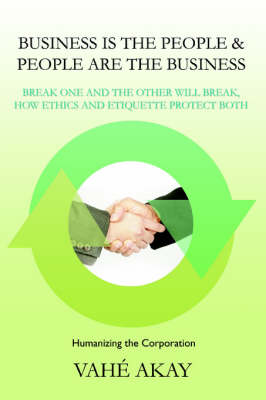 Business Is the People & People Are the Business: Break One and the Other Will Break, How Ethics and Etiquette Protect Both (Paperback)