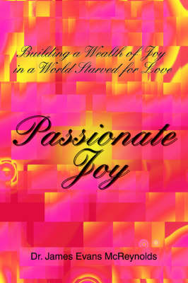 Passionate Joy: Building a Wealth of Joy in a World Starved for Love (Paperback)