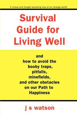 Survival Guide for Living Well: And How to Avoid the Booby Traps, Pitfalls, Minefields and Other Obstacles on Our Path to Happiness (Paperback)
